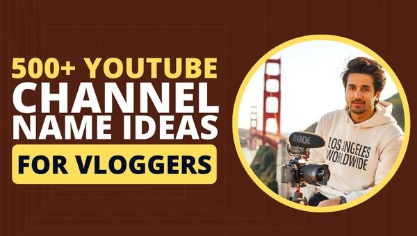 500+ Best Vlog Channel Names Ideas For YouTube